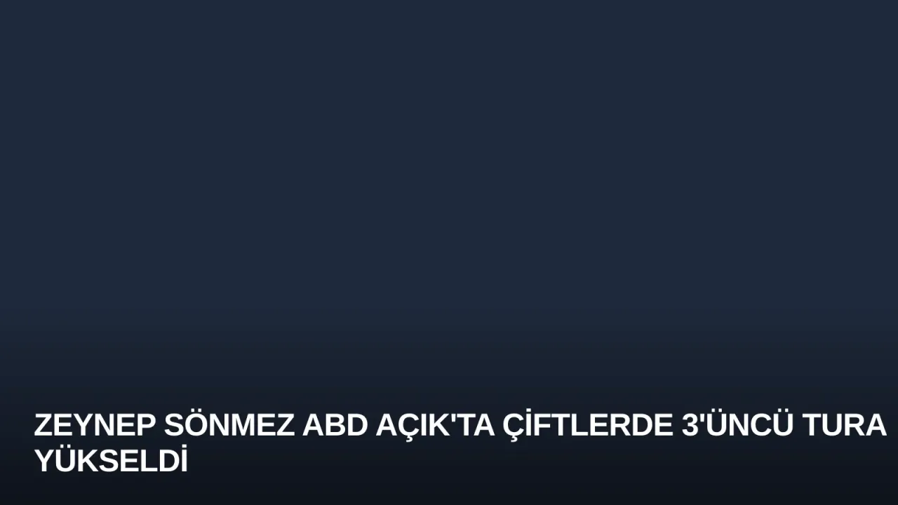 Zeynep Sönmez ABD Açık'ta Çiftlerde 3'üncü Tura Yükseldi
