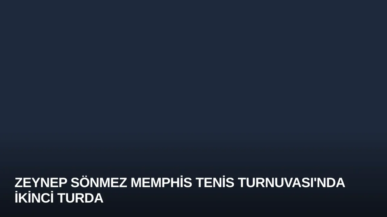 Zeynep Sönmez Memphis Tenis Turnuvası'nda İkinci Turda