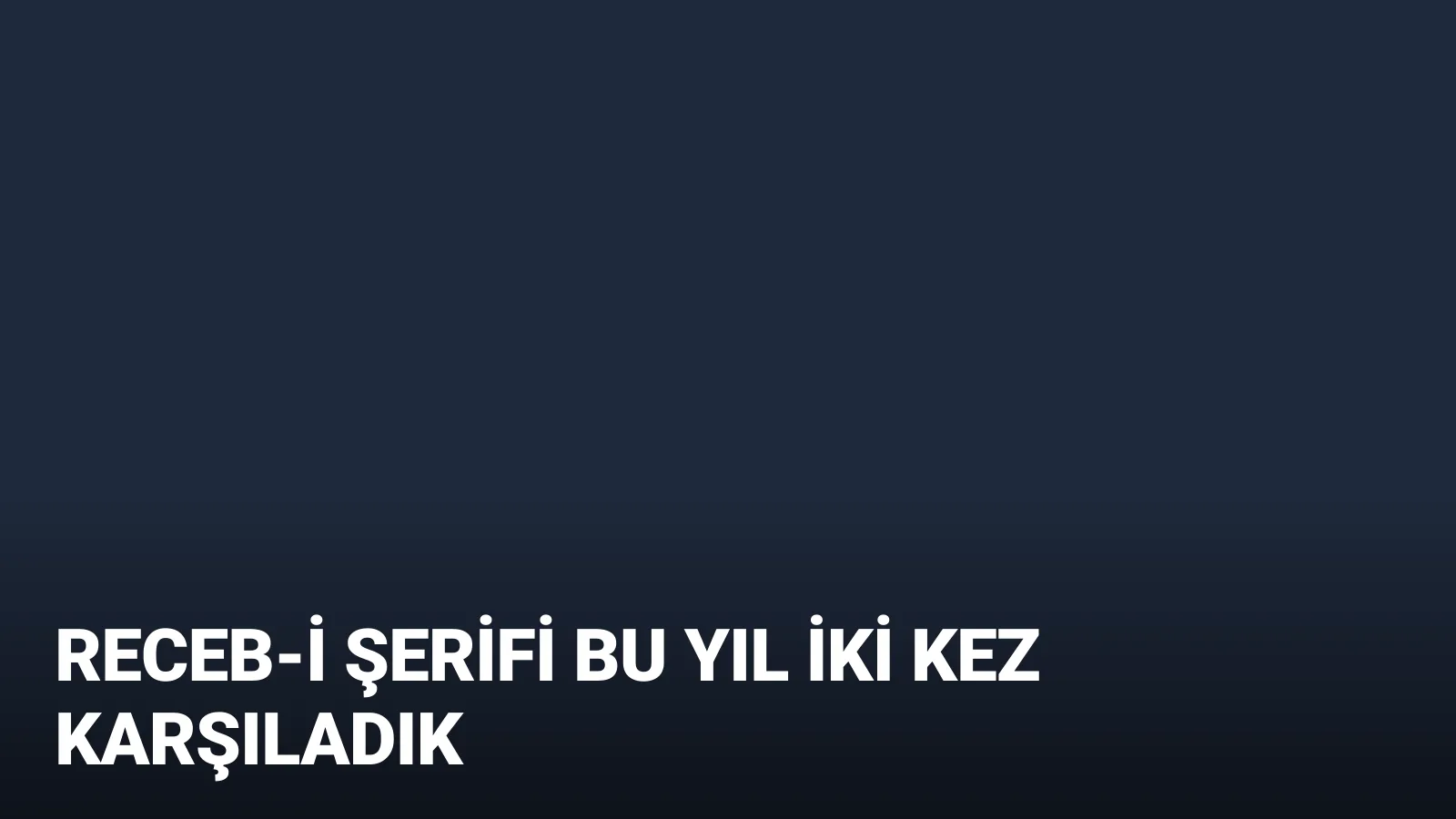 Receb-i Şerifi bu yıl 2. kez karşıladık!